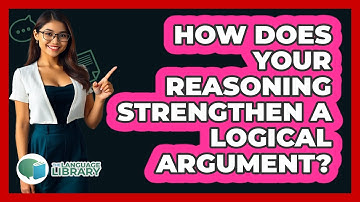 How Does Your Reasoning Strengthen A Logical Argument? - The Language Library