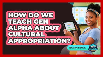 How Do We Teach Gen Alpha About Cultural Appropriation? - Gen Alpha Adventures