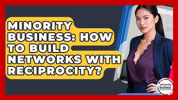 Minority Business: How To Build Networks With Reciprocity? - Minority Business Success Experts