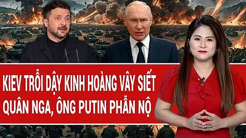 Toàn cảnh thế giới: Ukraine trỗi dậy kinh hoàng, quân Nga bị vây siết, ông Putin phẫn nộ