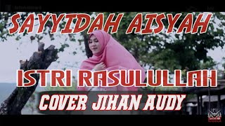 Sayyidah Aisyah Istri Rasulullah - Jihan Audy ( Cover & Lirik Video )