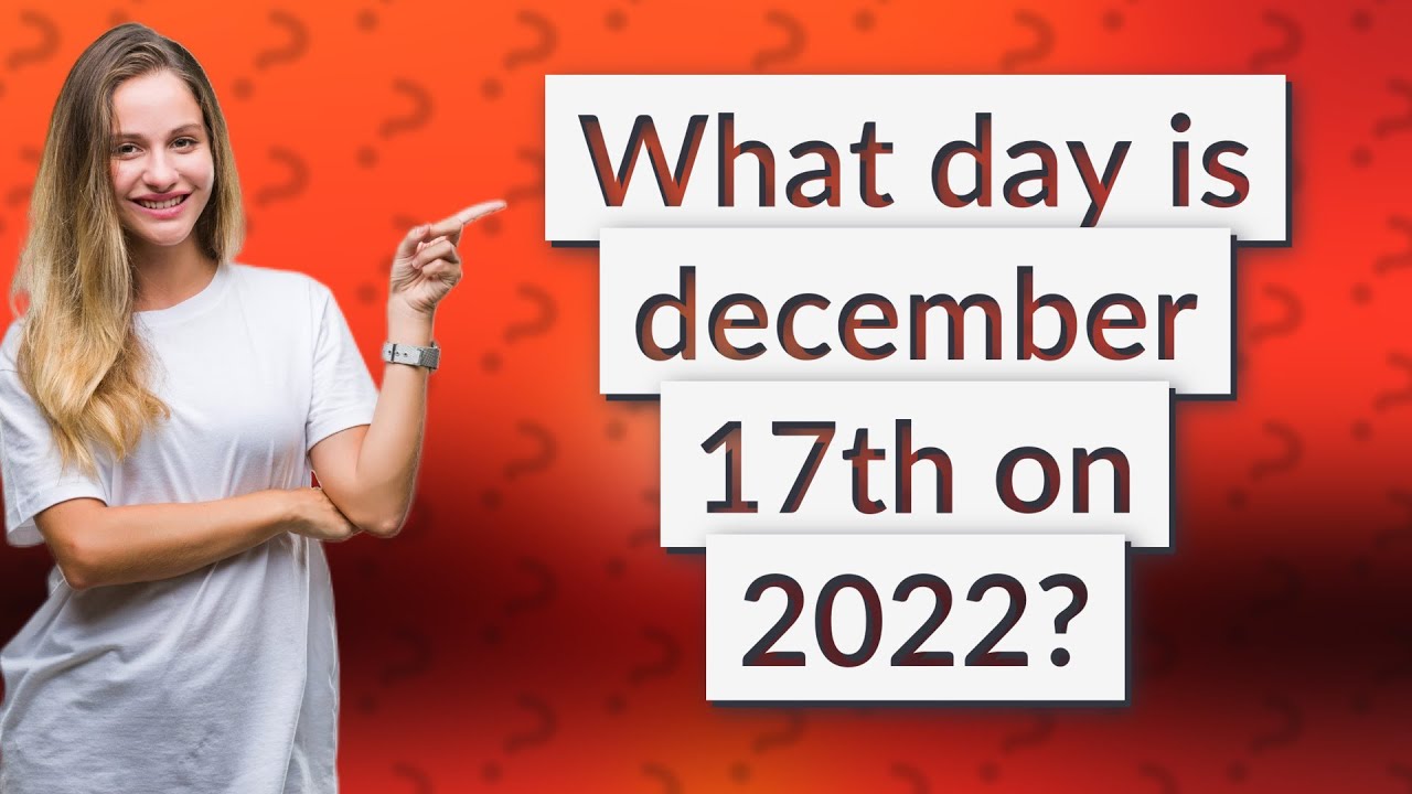What Day Is December 17th On 2022 YouTube What Day Is December 17th On 2022 YouTube