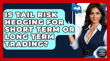 Is Tail Risk Hedging For Short Term Or Long Term Trading? - Stock and Options Playbook