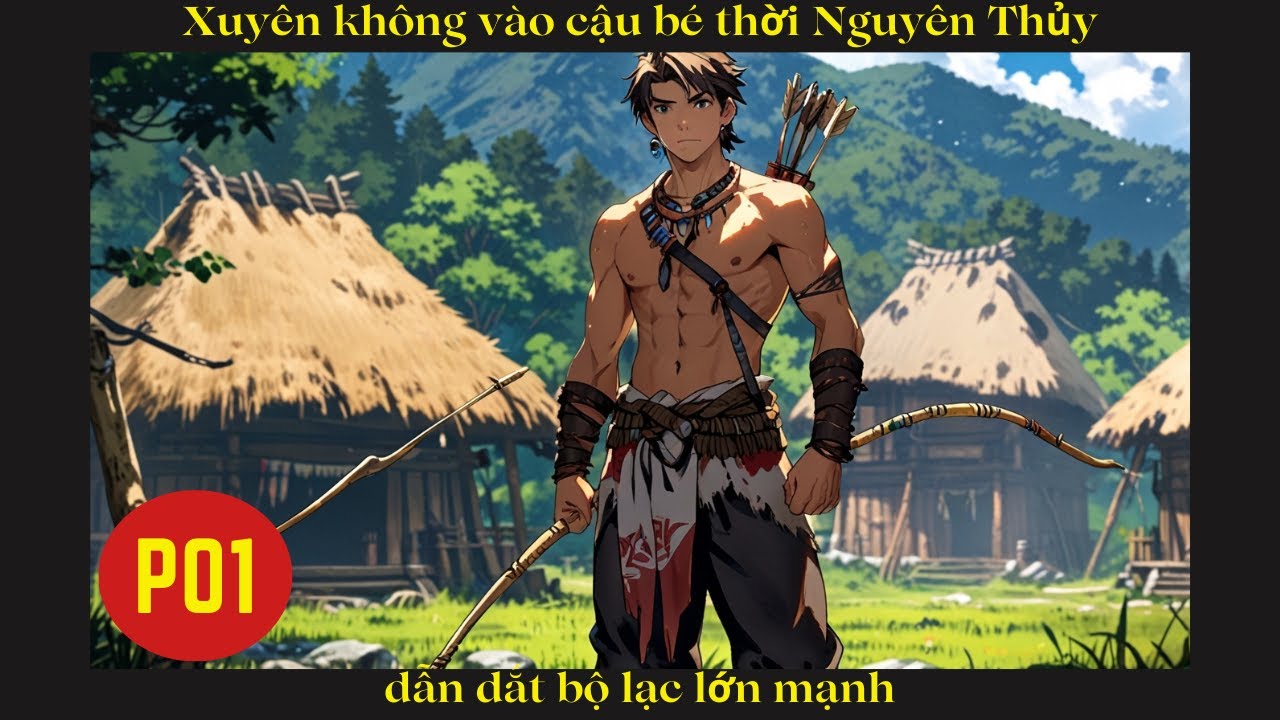 Xuyên không về thời Nguyên Thuỷ dẫn dắt bộ lạc lớn mạnh | Phần 01