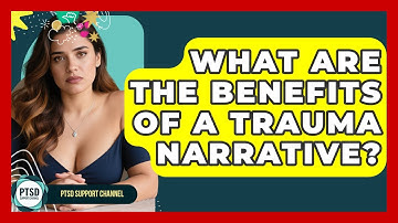 What Are The Benefits Of A Trauma Narrative? - PTSD Support Channel