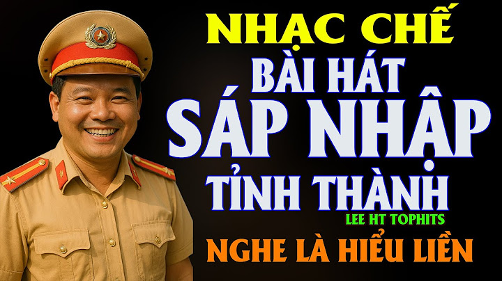 NHẠC CHẾ - " SÁP NHẬP TỈNH THÀNH " - LEE HT ( NGHE BÀI NÀY LÀ HIỂU HẾT LUÔN KHÔNG CẦN XEM BÁO