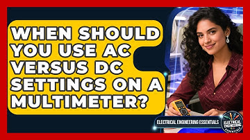 When Should You Use AC Versus DC Settings On A Multimeter? - Electrical Engineering Essentials