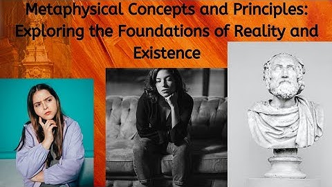 Metaphysical Concepts and Principles: Exploring the Foundations of Reality and Existence