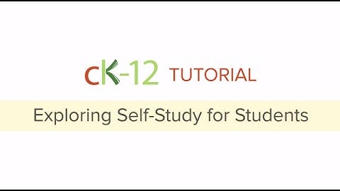 CK-12 Tutorial: Exploring Self-Study [STUDENT]