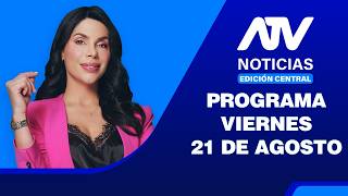 ATV Noticias Edición Central: Programa del viernes 21 de agosto del 2026