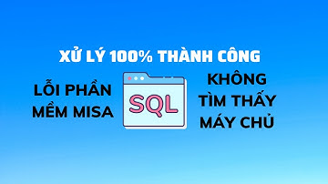 Lỗi Không Tìm Thấy Máy Chủ Trên Misa|Máy chủ SQL trên MISA
