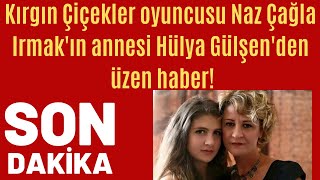 Naz Çağla Irmakın Annesi Hülya Gülşenden Üzen Haber Beyin Kanaması Geçirdi