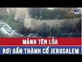 Mảnh tên lửa rơi gần Thành cổ Jerusalem
