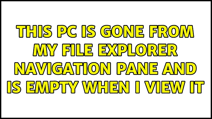 This PC is gone from my file explorer navigation pane and is empty when I view it
