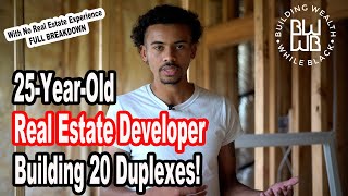 25YearOld Real Estate Developer Building 20 DUPLEXES!