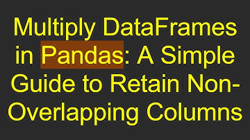 Multiply DataFrames in Pandas: A Simple Guide to Retain Non-Overlapping Columns