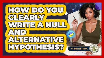How Do You Clearly Write A Null And Alternative Hypothesis? - Python Code School