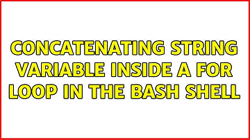 Unix & Linux: Concatenating string variable inside a for loop in the bash shell (2 Solutions!!)