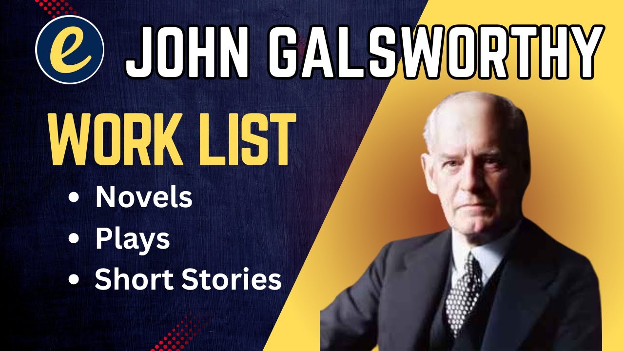 John Galsworthy | Work List | Trilogy, Novels, Plays, Stories