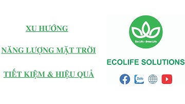NĂNG LƯỢNG MẶT TRỜI – Xu hướng sử dụng nguồn năng lượng HIỆU QUẢ & TIẾT KIỆM  | Ecolife Solutions
