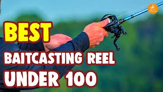 Top 7 Best Baitcasting Reel Under $100 - Expert Buying Guide & Reviews! 