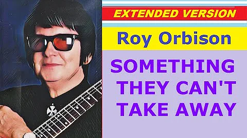 Roy Orbison - SOMETHING THEY CAN'T TAKE AWAY (extended version)