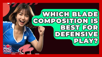 Which Blade Composition Is Best For Defensive Play? - Ping Pong Prodigy