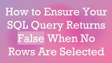 How to Ensure Your SQL Query Returns False When No Rows Are Selected