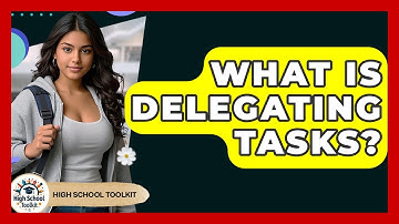 What Is Delegating Tasks? - High School Toolkit
