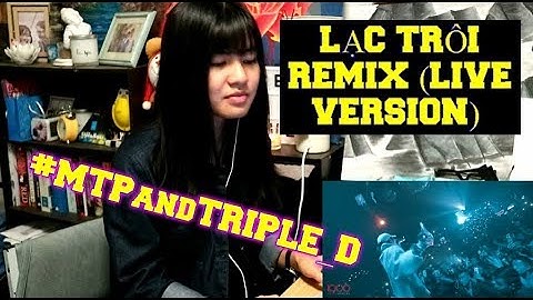 LẠC TRÔI REMIX (LIVE VERSION) - MTP & Triple D (Reaction)