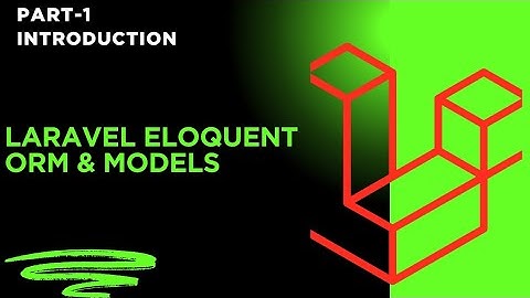 Laravel Eloquent ORM - Introduction & Models