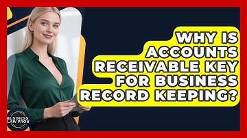 Why Is Accounts Receivable Key For Business Record Keeping? - Business Law Pros