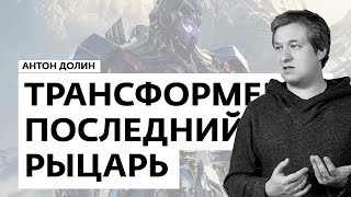 Антон Долин о фильме "Трансформеры: Последний рыцарь"