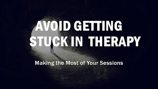 Avoid Getting Stuck in Therapy: Making the Most of Your Sessions