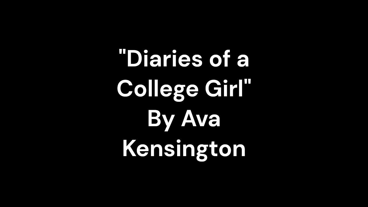 "Diaries of a College Girl" By Ava Kensington YouTube