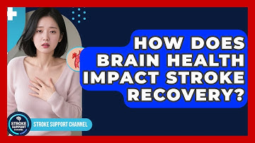 How Does Brain Health Impact Stroke Recovery? | Stroke Support Channel