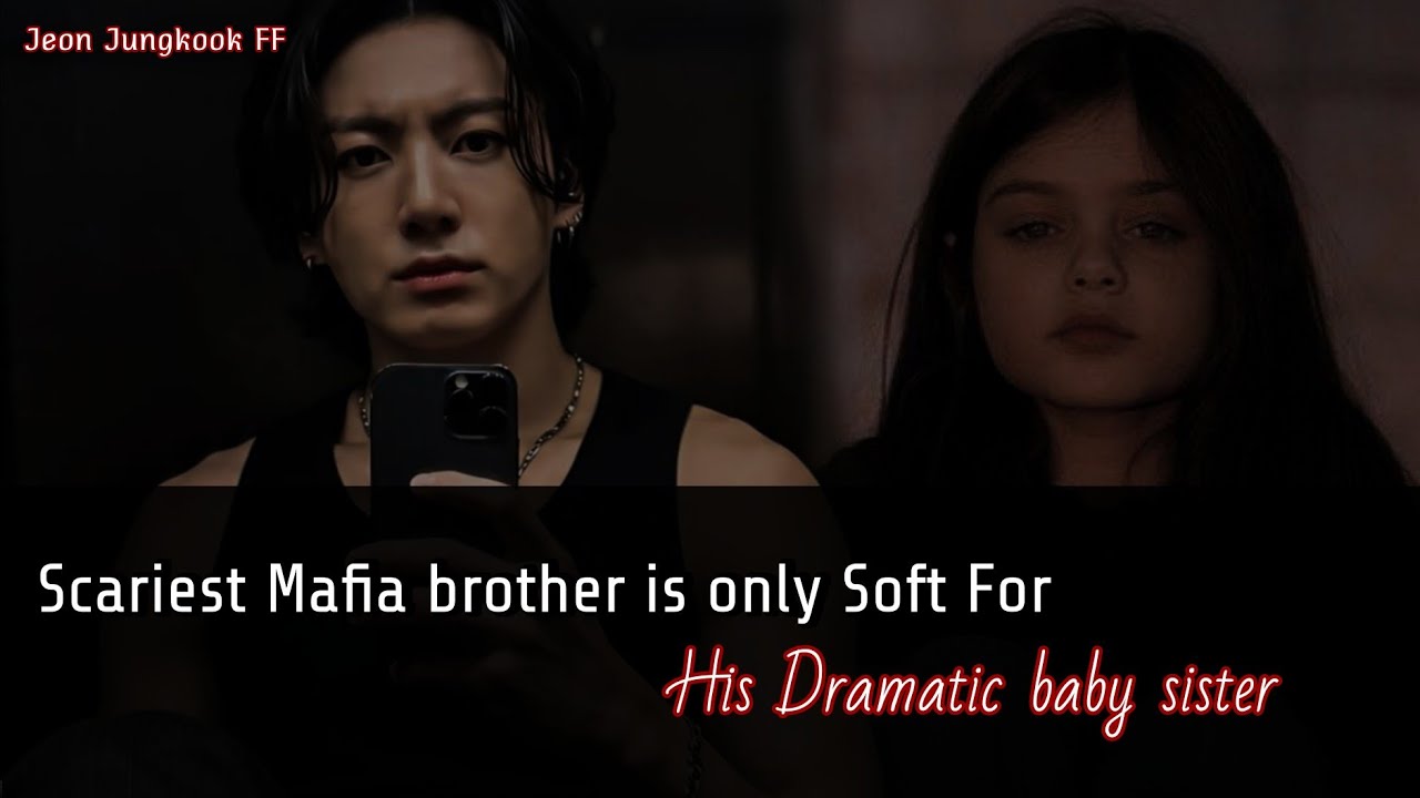Scariest Mafia brother is only Soft for His dramatic baby sister || Jeon Jungkook FF 