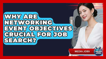 Why Are Networking Event Objectives Crucial For Job Search? - Media Jobs