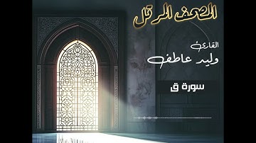المصحف المرتل – سورة ق بصوت القارئ وليد عاطف