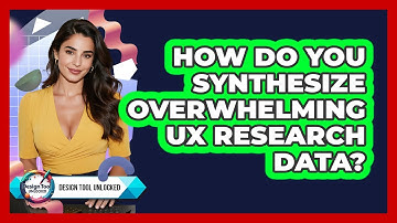 How Do You Synthesize Overwhelming UX Research Data? - Design Tool Unlocked