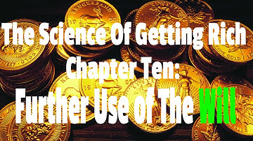 Chapter 10:  Further Use Of The Will - The Science Of Getting Rich