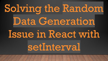 Solving the Random Data Generation Issue in React with setInterval