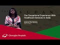 Gleneagles hospitals  exceptional experience with healthcare service in india  nyakong dar wiching