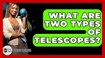 What Are Two Types Of Telescopes? - Physics Frontier