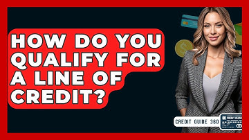 How Do You Qualify For A Line Of Credit? - CreditGuide360.com