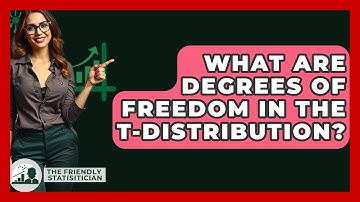 What Are Degrees Of Freedom In The T-Distribution? - The Friendly Statistician