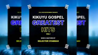KIKUYU GOSPEL GREATEST HITS MIX BY SELECTOR STABBAH