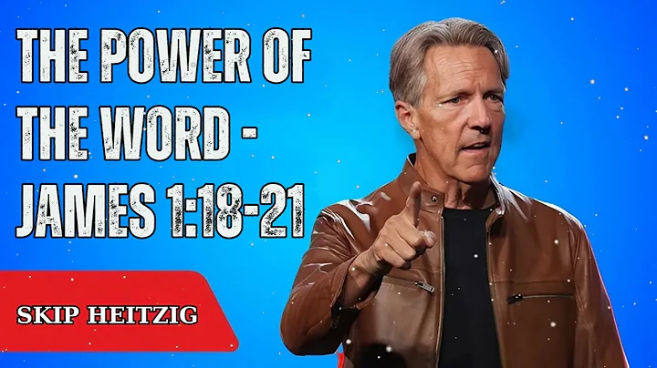 The Power of the Word - James 1:18-21 - Skip Heitzig Message