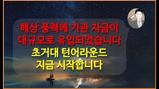 드디어 대규모 기관 자금이 들어왔습니다[해상 풍력 다시 뜁니다] 거대한 턴어라운드 씨에스윈드