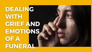 How Can I Deal With The Emotions And Grief That Come With Planning Or Attending A Funeral